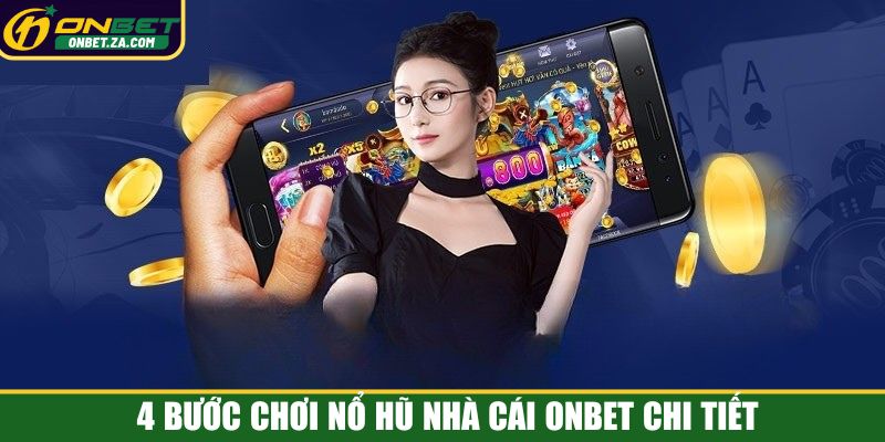 4 bước chơi nổ hũ nhà cái Onbet chi tiết