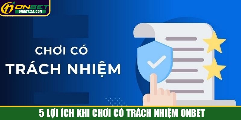 5 lợi ích khi chơi có trách nhiệm Onbet