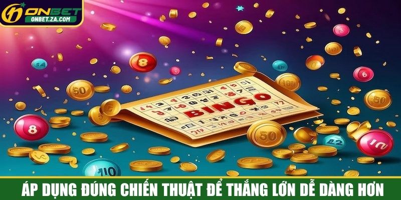 Áp dụng đúng chiến thuật để thắng lớn dễ dàng hơn
