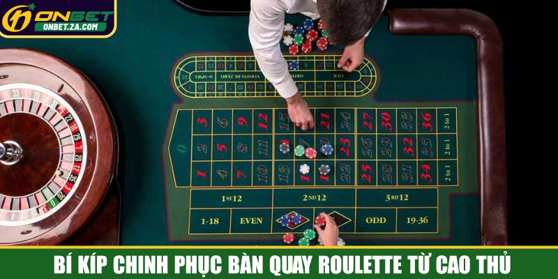 Bí kíp chinh phục bàn quay Roulette từ cao thủ