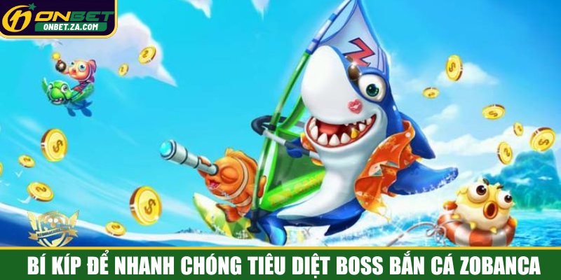 Bí kíp để nhanh chóng tiêu diệt Boss bắn cá Zobanca