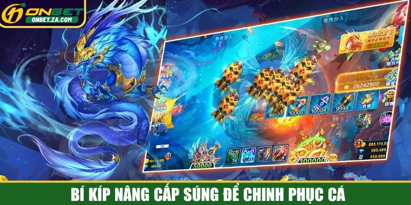 Bí kíp nâng cấp súng để chinh phục game bắn cá Long Vương