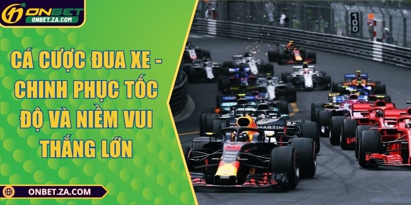 Cá Cược Đua Xe - Chinh Phục Tốc Độ Và Niềm Vui Thắng Lớn