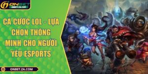 Cá Cược LOL - Lựa Chọn Thông Minh Cho Người Yêu Esports