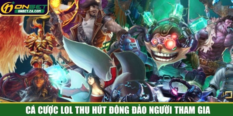 Cá cược LOL thu hút đông đảo người tham gia