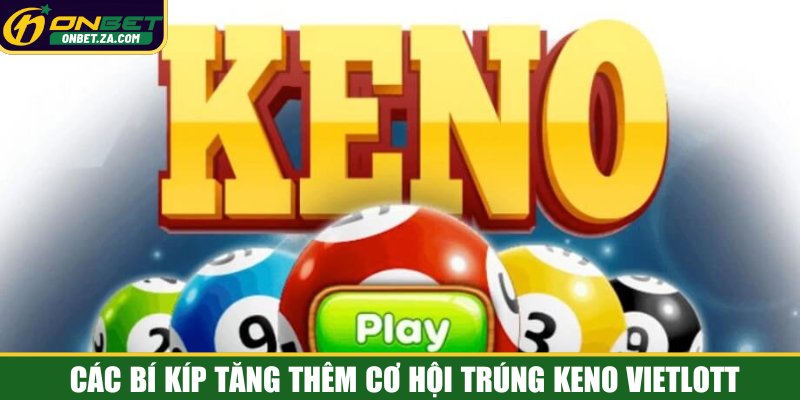 Các bí kíp giúp bạn tăng thêm cơ hội trúng thưởng Keno Vietlott