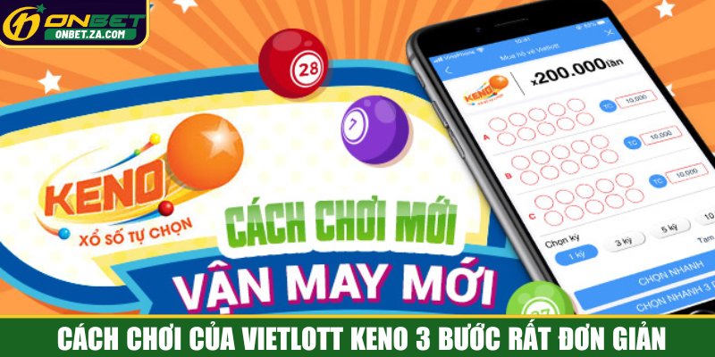 Cách chơi của Vietlott Keno 3 bước rất đơn giản