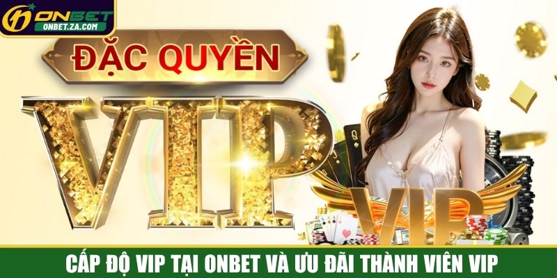 Cấp độ VIP tại Onbet và ưu đãi thành viên VIP