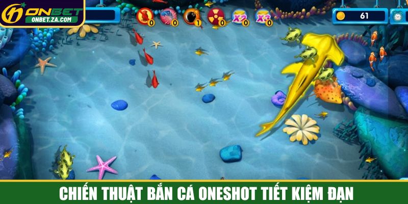 Chiến thuật bắn cá oneshot tiết kiệm đạn