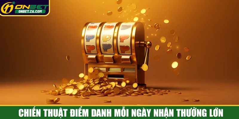 Chiến thuật điểm danh mỗi ngày nhận thưởng lớn