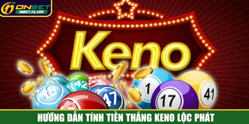 Hướng dẫn tính tiền thắng Keno lộc phát