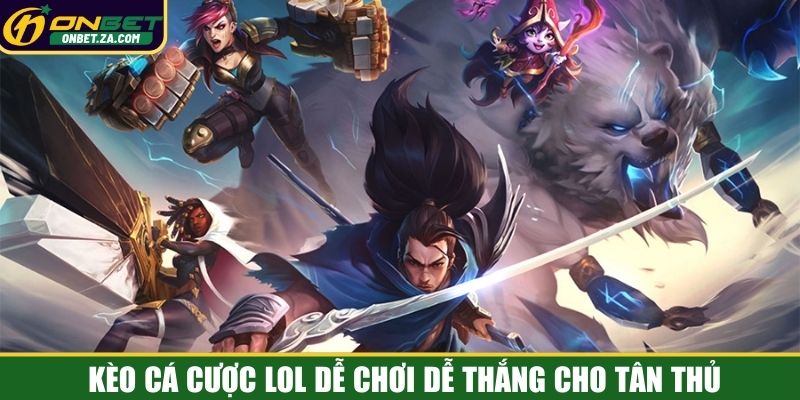 Kèo cá cược LOL dễ chơi dễ thắng cho tân thủ