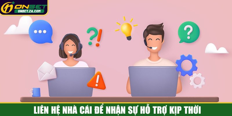 Liên hệ nhà cái để nhận sự hỗ trợ kịp thời