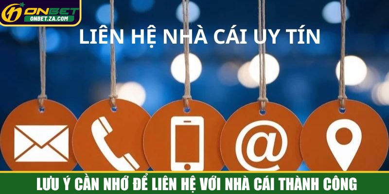 Lưu ý cần nhớ để liên hệ với nhà cái thành công