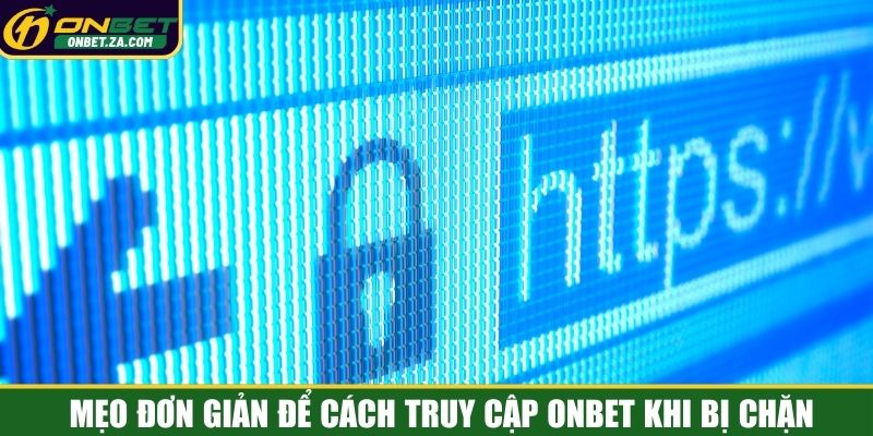 Mẹo đơn giản để cách truy cập Onbet khi bị chặn