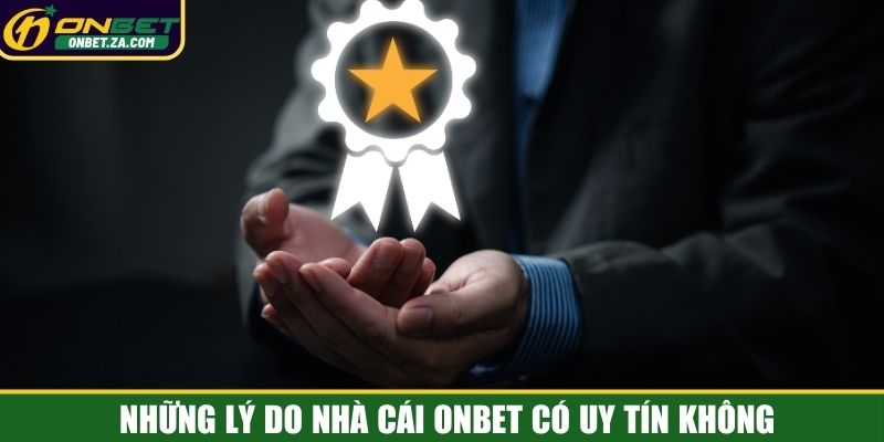 Những lý do nhà cái Onbet có uy tín không