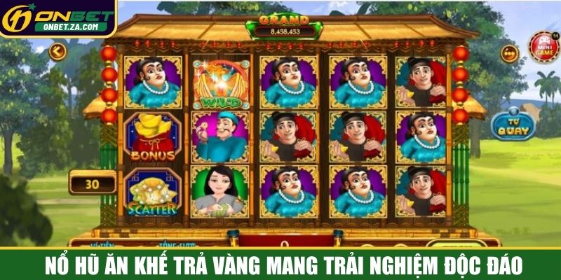 Nổ hũ ăn khế trả vàng mang trải nghiệm độc đáo