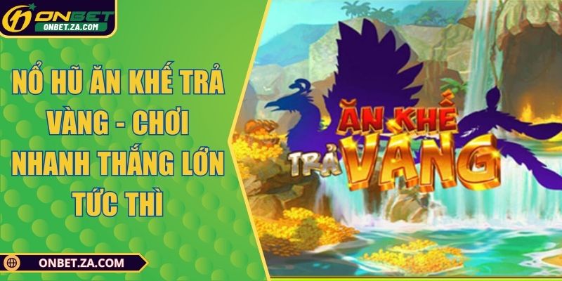 Nổ Hũ Ăn Khế Trả Vàng - Chơi Nhanh Thắng Lớn Tức Thì