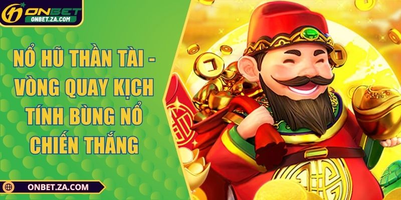 Nổ Hũ Thần Tài - Vòng Quay Kịch Tính Bùng Nổ Chiến Thắng