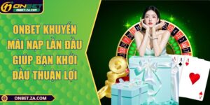 Onbet Khuyến Mãi Nạp Lần Đầu Giúp Bạn Khởi Đầu Thuận Lợi