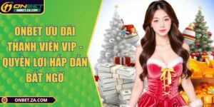Onbet ưu đãi thành viên VIP - quyền lợi hấp dẫn bất ngờ