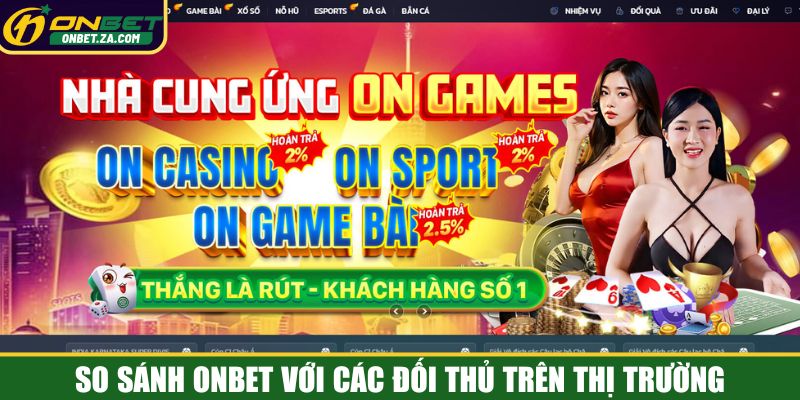 So sánh Onbet với các đối thủ cạnh tranh khác