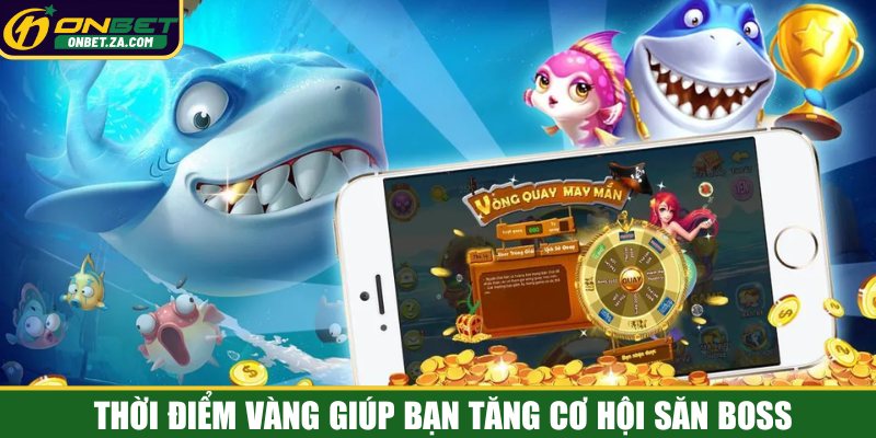 Thời điểm vàng giúp bạn tăng cơ hội săn boss