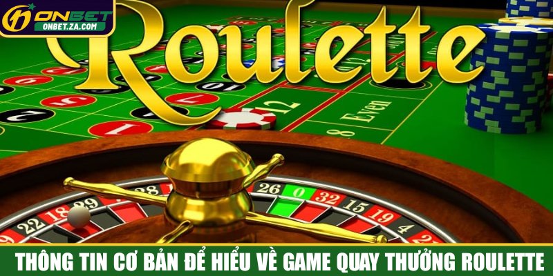 Thông tin cơ bản để hiểu về game quay thưởng Roulette