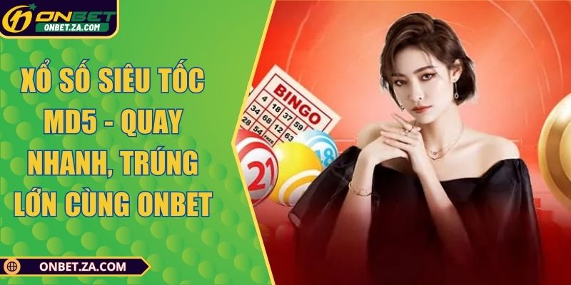Xổ Số Siêu Tốc MD5 - Quay Nhanh, Trúng Lớn Cùng Onbet